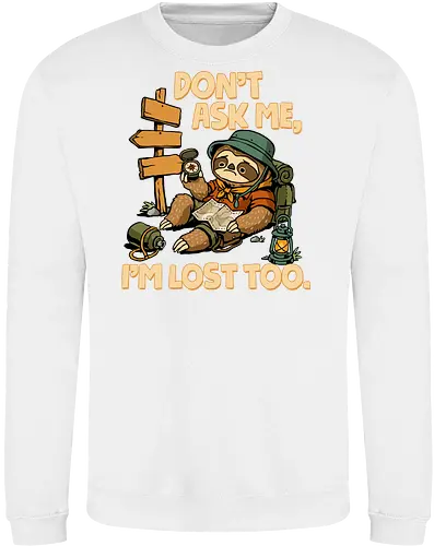 Don't Ask Me I'm Lost Too - dont ask me, adventure, camping, funny sarcasm, hiking, humor, joke, lost, nature, outdoors, sarcasm, sarcastic, sloth, stupid question, travel - Sweatshirt