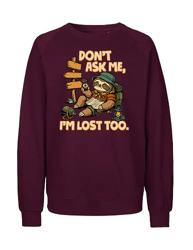 Don't Ask Me I'm Lost Too - dont ask me, adventure, camping, funny sarcasm, hiking, humor, joke, lost, nature, outdoors, sarcasm, sarcastic, sloth, stupid question, travel - Fairtrade Sweatshirt