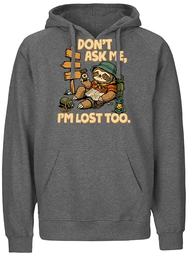 Don't Ask Me I'm Lost Too - dont ask me, adventure, camping, funny sarcasm, hiking, humor, joke, lost, nature, outdoors, sarcasm, sarcastic, sloth, stupid question, travel - Fairtrade Hoodie