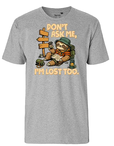 Don't Ask Me I'm Lost Too - dont ask me, adventure, camping, funny sarcasm, hiking, humor, joke, lost, nature, outdoors, sarcasm, sarcastic, sloth, stupid question, travel - Fairtrade T-Shirt