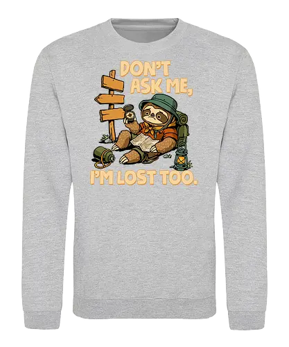 Don't Ask Me I'm Lost Too - dont ask me, adventure, camping, funny sarcasm, hiking, humor, joke, lost, nature, outdoors, sarcasm, sarcastic, sloth, stupid question, travel - Sweatshirt
