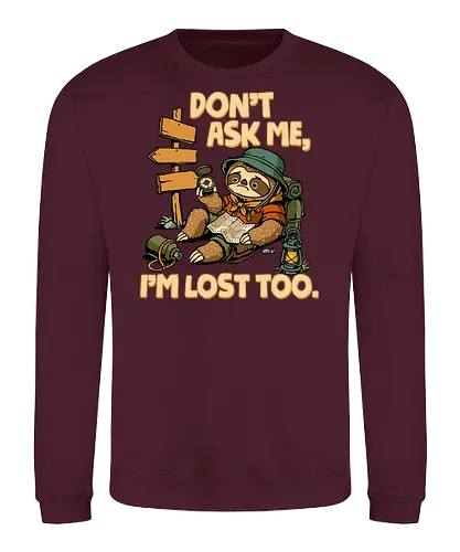 Don't Ask Me I'm Lost Too - dont ask me, adventure, camping, funny sarcasm, hiking, humor, joke, lost, nature, outdoors, sarcasm, sarcastic, sloth, stupid question, travel - Sweatshirt