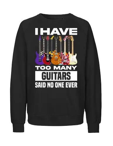 I Have Too Many Guitars Said No One Ever - electric guitar, band, funny quote, guitar, guitar player, guitarist, metal, music, music is life, music lover, music quotes, musical instrument, musician, rock, guitar lover - Fairtrade Sweatshirt