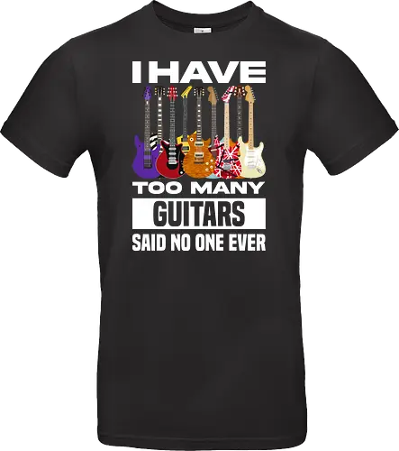 I Have Too Many Guitars Said No One Ever - electric guitar, band, funny quote, guitar, guitar player, guitarist, metal, music, music is life, music lover, music quotes, musical instrument, musician, rock, guitar lover - Standard T-Shirt