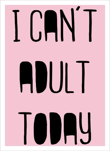 I can't adult today