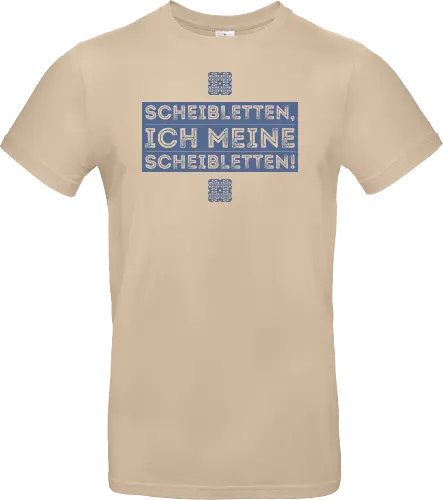 Scheibletten, ich meine Scheibletten!