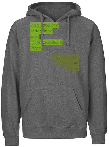 Ich glaube, wir reden über sehr unterschiedliche Dinge - Fairtrade Hoodie