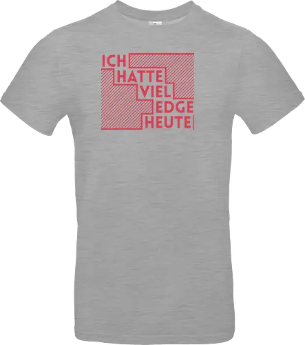 Ich hatte viel Edge heute