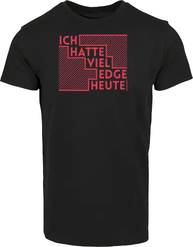 Ich hatte viel Edge heute