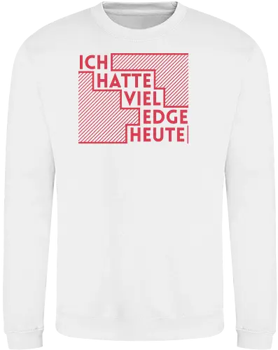 Ich hatte viel Edge heute