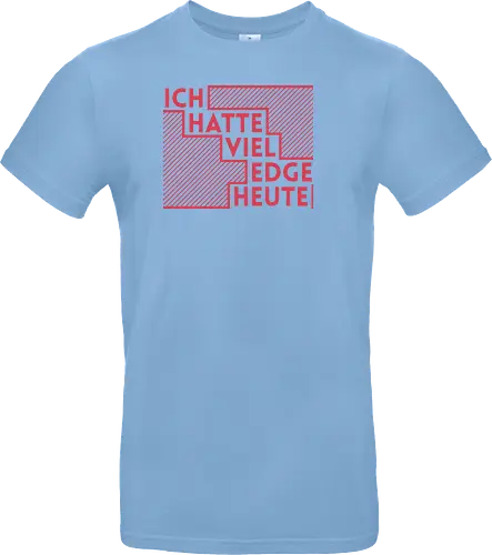 Ich hatte viel Edge heute