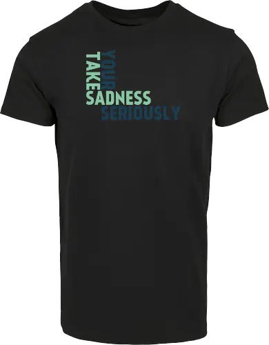 Take your sadness seriously