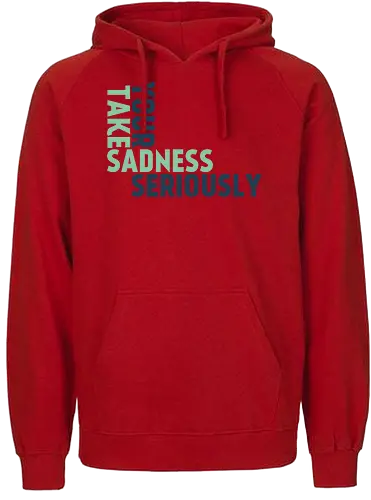Take your sadness seriously - Fairtrade Hoodie