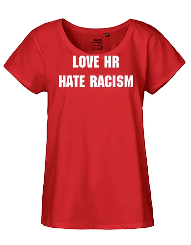 Love HR, hate Racism - Love HR, Hate racism, Love hr hate racism - Fairtrade Girl Shirt