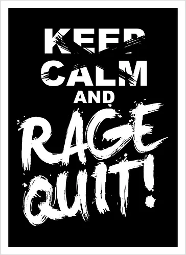 Keep Calm and RAGE QUIT!