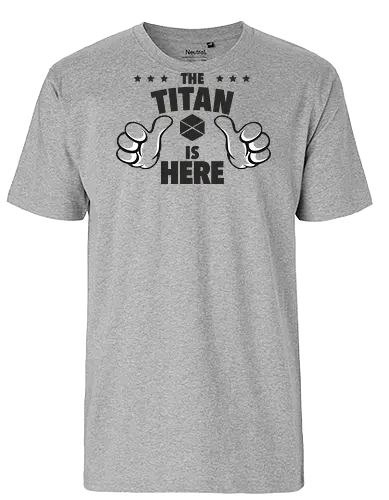 The Titan is Here - titan - Fairtrade T-Shirt