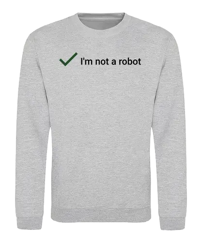 I'm not a Robot - captcha, verification, hack, internet, human, fun - Sweatshirt