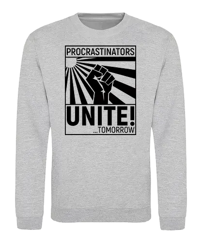 Procrastinators Unite - Sweatshirt
