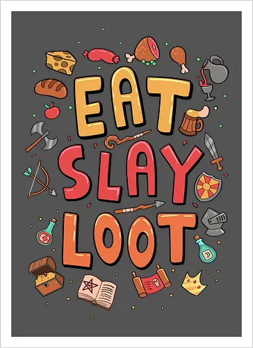 Eat. Slay. Loot.