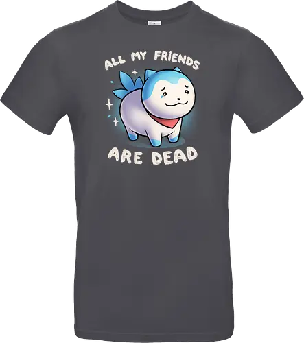 All my friends are dead