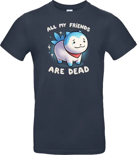 All my friends are dead