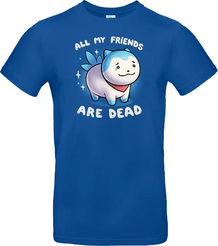 All my friends are dead