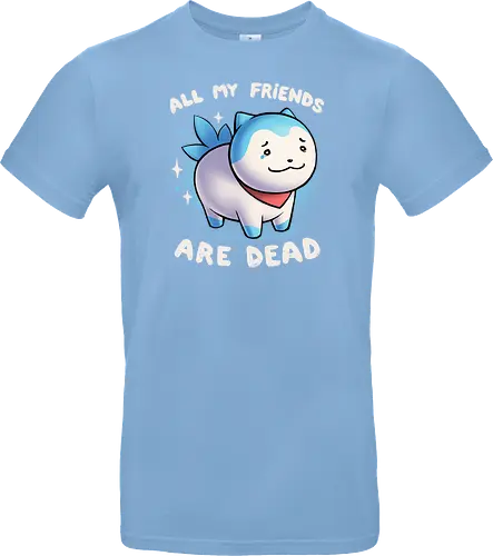 All my friends are dead