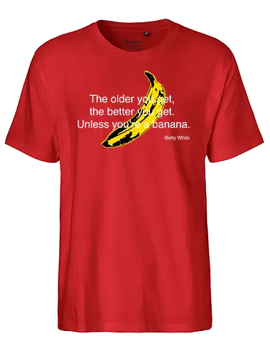 The older you get - banana, Betty, white - Fairtrade T-Shirt