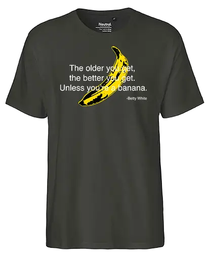 The older you get - banana, Betty, white - Fairtrade T-Shirt