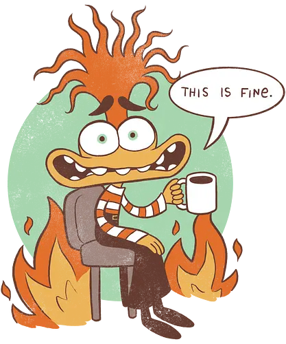 This is fine - anxiety, emotion, meme, this is fine, fr