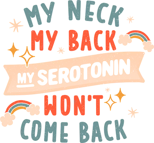 My Neck, My Back, My Serotonin Won't Come Back - Pain, Rainbow, Funny