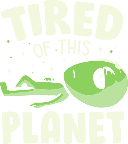 Tired of This Planet - Alien, Green, Space, Mad