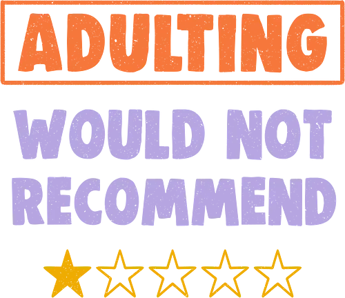 Adulting Would Not Recommend - Childhood, Bills, Responsibility