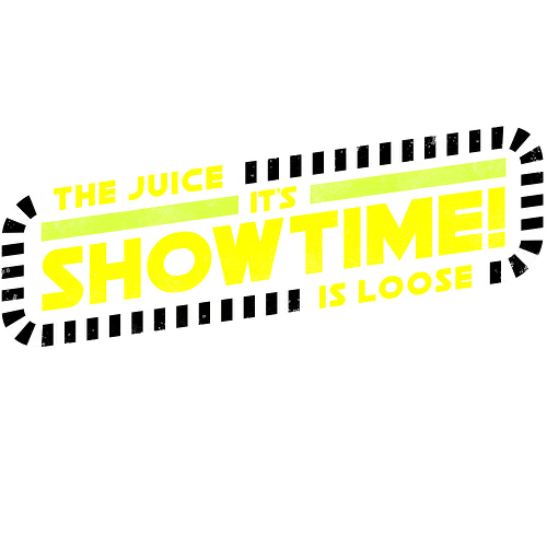 The Juice is Loose Showtime - juice is loose, its showtime