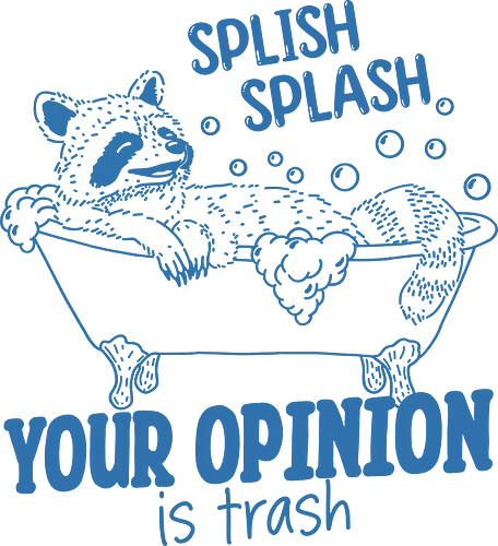 Splish Splash  - splish splash, your opinion, opinions, trash, raccoon, funny, meme, humor