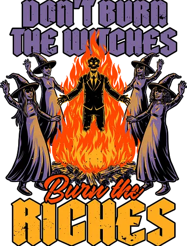 Witch Burn Rich - Witches, The Witch, Bewitched, Witchcraft, Witch, Wizard, Fantasy, Spooky Season, Spooky, Halloween, Bonfire, Fire, Capitalism, Rich, Coven, Burning, Burn, Skull, Skeleton