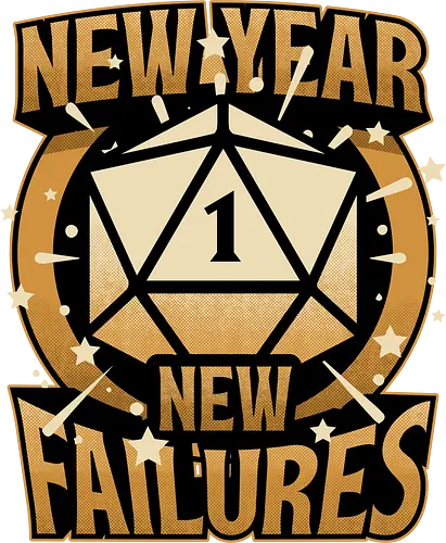 New Year More Failures - rpg, Pen and Paper, d20, dungeons and dragons, dungeon master, role-playing game, tabletop, game master, dice, fantasy, adventure, gold, golden, shining, critical, fail, failure, critical fail, critical hit, irony, sarcasm, anxiety, fun, funny, new year, réveillon, New Year's Eve