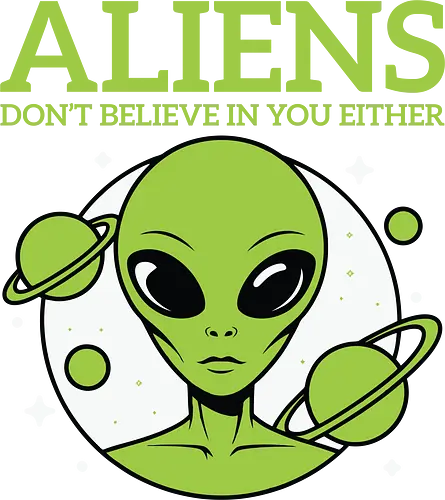 ALIENS DON'T BELIEVE IN YOU EITHER - alien, green, planets, stars, humor, space, extraterrestrial