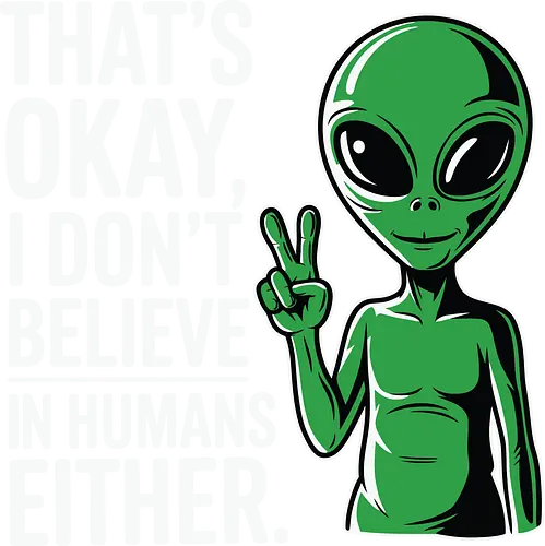 That's okay, I don't believe in humans either - alien, peace sign, humorous, quote, extraterrestrial, cartoon, minimalistic, humor