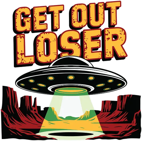 Get Out Loser - ufo, desert, beam, extraterrestrial, light, humor, spaceship