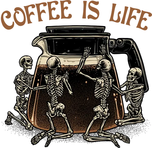 Coffee is Life - Coffee, caffeine, skeleton, life, funny, humor, coffee lover