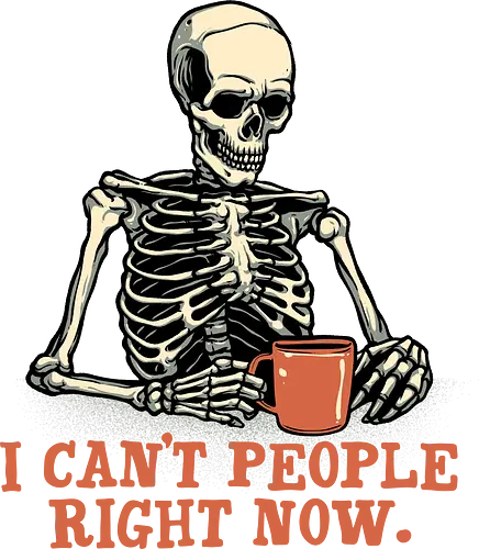 I can’t people right now - Funny, skeleton, skull, humor, coffee, caffeine