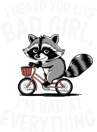 I heard you like bad girl, I'm bad at everything - raccoon, bicycle, humorous, text, playful, cartoon, red, cute, witty, fun