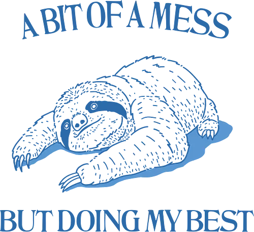 A Bit of a Mess - a bit of a mess, butt doing my best, humor, mental health, sloth, funny, fun, meme