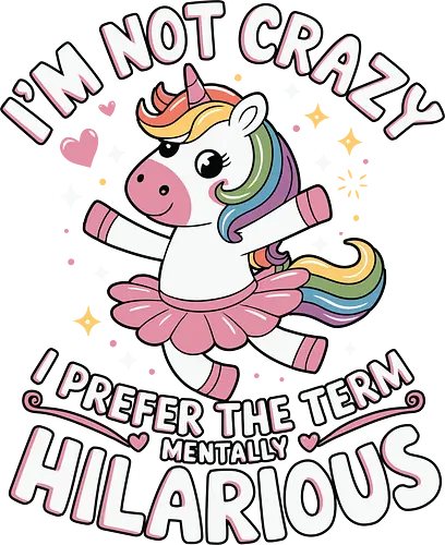 I'm not crazy, I prefer the term mentally hilarious - unicorn, tutu, humorous, colorful, rainbow, text, playful, whimsical, cute, stars