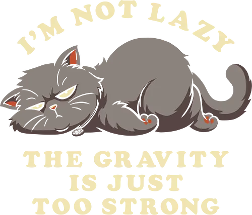 I'm Not Lazy, The Gravity Is Just Too Strong - anxious, sarcastic, funny saying, funny slogan, sarcasm, not today, lazy cat, sorry im late, humor, funny quote, sorry not sorry, always late, cute cat, anxiety, awkward, introvert, party