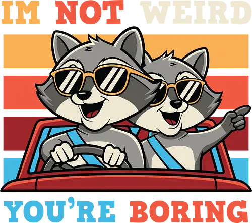 I'm not weird, you're boring - raccoons, sunglasses, car, colorful, fun, cute, rebellious, playful, humor, caption