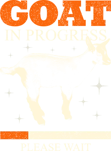 Goat In Progress - funny, bodybuilding, fitness, goat, greatest of all time, gym, humor, inspiration, mindset, motivation, never give up, sarcasm, sports, weightlifting, workout