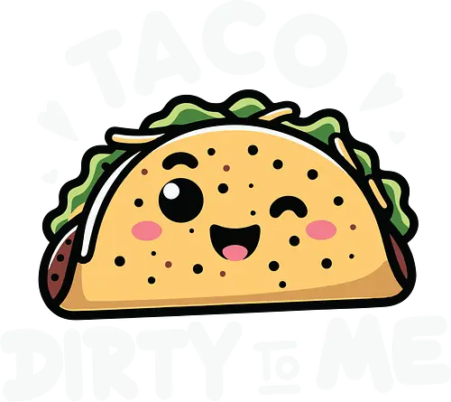 Taco Dirty to Me - taco, cute, humorous, food, smiling, phrase, playful, cartoon, graphic design