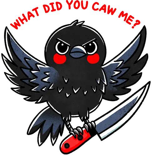 What did you caw me? - gothic, flight, feather, aven, creature, pun, crow, bird, raven, blackbird, nature, animal, wildlife, dark, mystical, caw, text, meme, knife, angry